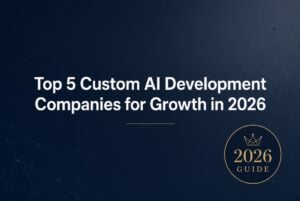 Top 5 Custom AI Development Companies for Growth in 2026